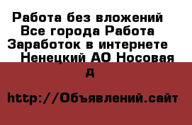 Работа без вложений - Все города Работа » Заработок в интернете   . Ненецкий АО,Носовая д.